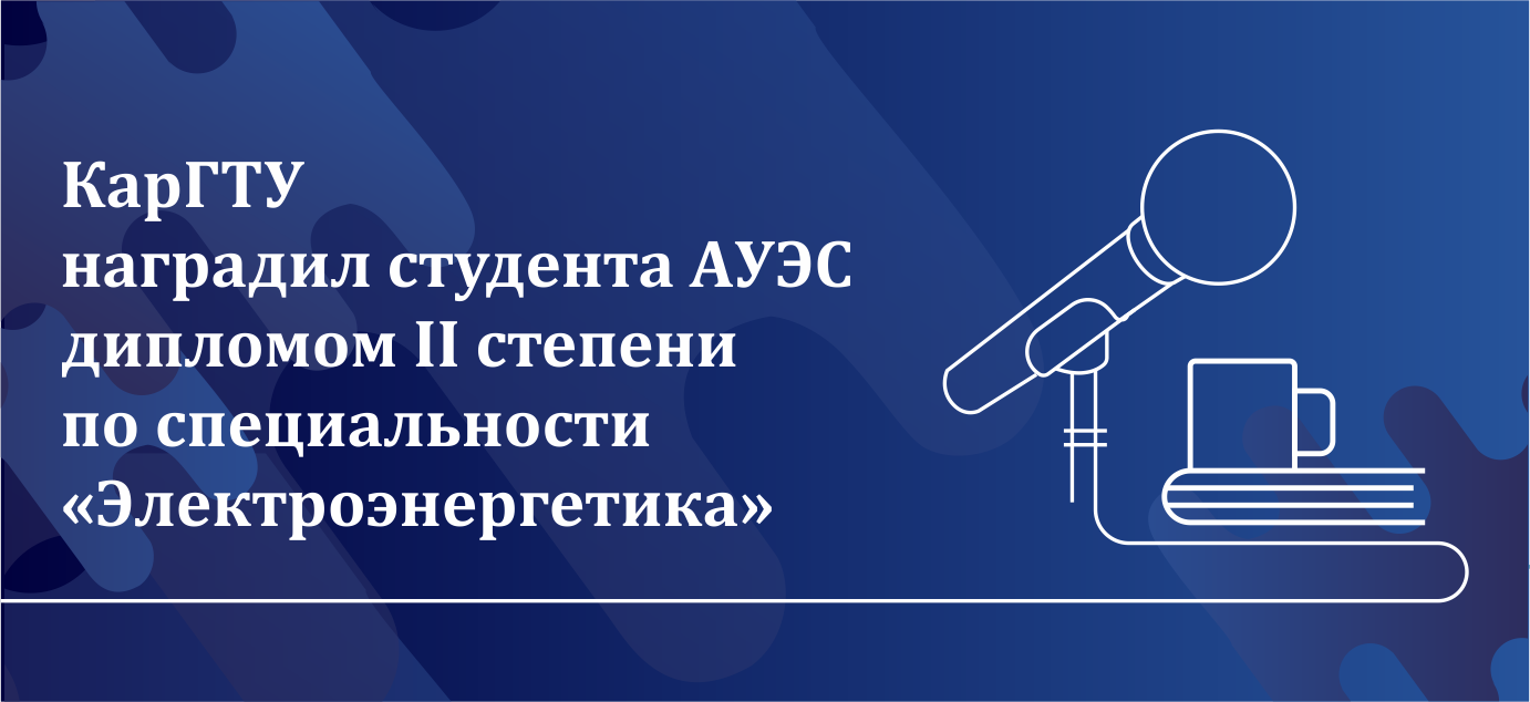 КарГТУ наградил студента АУЭС дипломом II степени по специальности «Электроэнергетика»