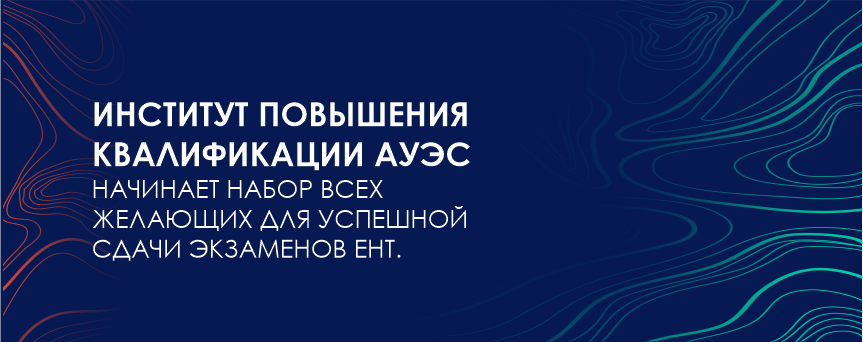 Институт повышения квалификации АУЭС начинает набор всех желающих для успешной сдачи экзаменов ЕНТ  