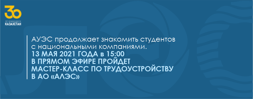 АУЭС продолжает знакомить студентов с национальными компаниями.13 МАЯ 2021 ГОДА в 15:00 В ПРЯМОМ ЭФИРЕ ПРОЙДЕТ МАСТЕР-КЛАСС ПО ТРУДОУСТРОЙСТВУ В АО «АЛЭС»