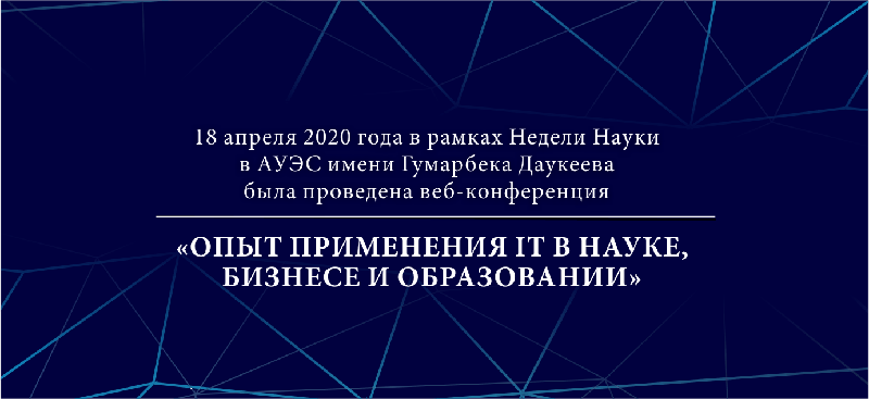 18 апреля 2020 года в рамках Недели Науки в АУЭС  была проведена веб-конференция «ОПЫТ ПРИМЕНЕНИЯ IT В НАУКЕ, БИЗНЕСЕ И ОБРАЗОВАНИИ»