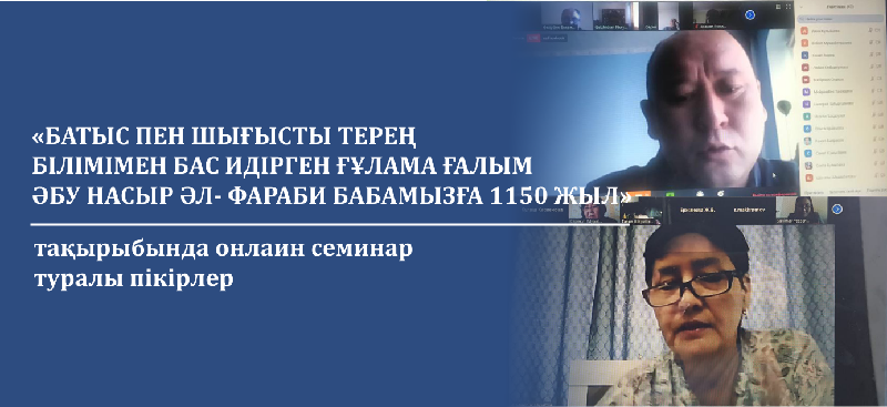 «Батыс пен шығысты терең білімімен бас идірген ғұлама ғалым Әбу Насыр әл- Фараби бабамызға 1150 жыл» тақырыбында онлаин семинар туралы пікірлер