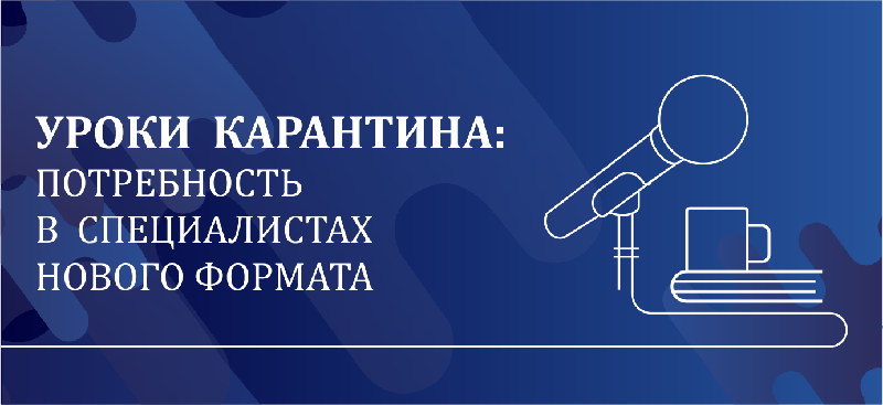 УРОКИ  КАРАНТИНА: ПОТРЕБНОСТЬ  В  СПЕЦИАЛИСТАХ НОВОГО ФОРМАТА