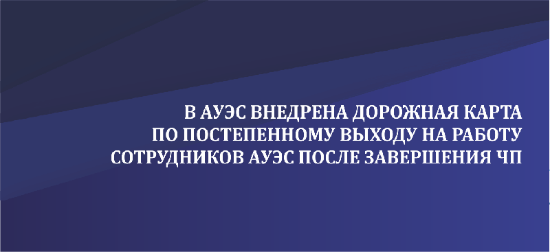 В АУЭС внедрена дорожная карта по постепенному выходу на работу сотрудников после завершения ЧП.