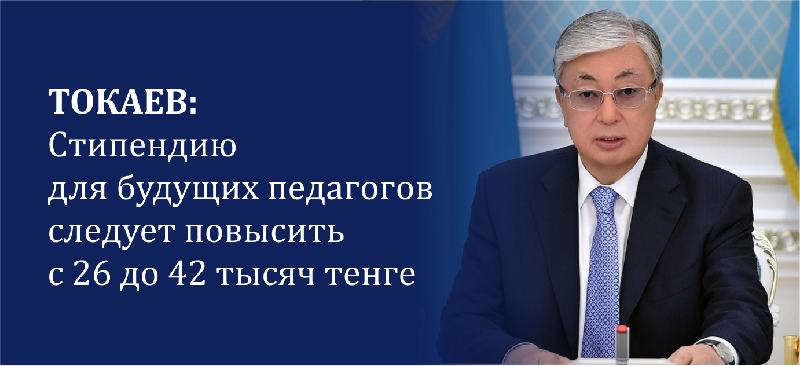 Токаев: Стипендию для будущих педагогов следует повысить с 26 до 42 тысяч тенге
