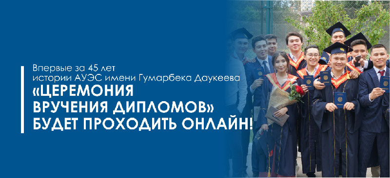 Впервые за 45 лет истории АУЭС имени Гумарбека Даукеева «Церемония вручения дипломов» будет проходить онлайн!