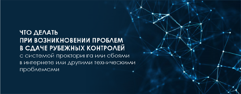 Что делать при возникновении проблем в сдаче рубежных контролей с системой прокторинга или сбоями в интернете или другими техническими проблемами