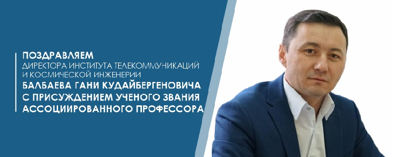 Поздравляем директора института телекоммуникаций и космической инженерии Балбаева Гани Кудайбергеновича