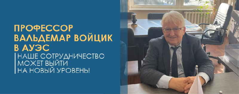 Профессор Вальдемар Войцик в АУЭС    – наше сотрудничество может выйти на новый уровень!