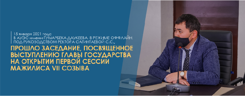 15 января 2021 года в АУЭС имени Гумарбека Даукеева, в режиме оффлайн, под руководством ректора Сагинтаевой С.С., прошло заседание, посвященное  выступлению Главы государства на открытии первой сессии Мажилиса VII созыва 