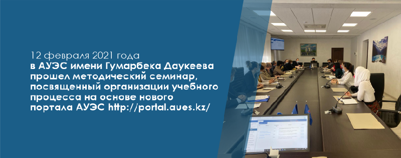 12 февраля 2021 года в АУЭС имени Гумарбека Даукеева прошел методический семинар, посвященный организации учебного процесса на основе нового портала АУЭС http://portal.aues.kz/