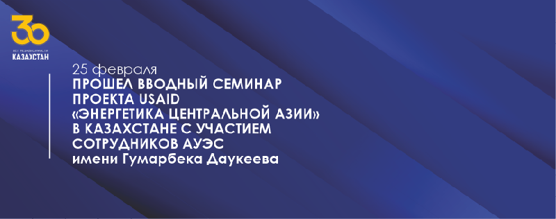 25 февраля прошел вводный семинар проекта USAID «Энергетика Центральной Азии» в Казахстане с участием сотрудников АУЭС имени Гумарбека Даукеева