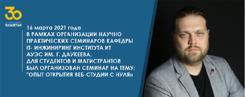 16 марта 2021 года в рамках организации научно практических семинаров кафедры IT- инжиниринг Института ИТ АУЭС им. Г. Даукеева, для студентов и магистрантов был организован семинар на тему: 