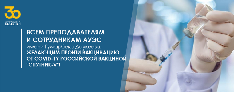 Всем преподавателям и сотрудникам АУЭС имени Гумарбека Даукеева, желающим пройти вакцинацию от COVID-19 российской вакциной 
