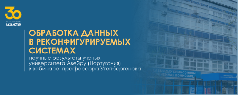 ОБРАБОТКА ДАННЫХ  В РЕКОНФИГУРИРУЕМЫХ СИСТЕМАХ -  научные результаты  ученых университета Авейру (Португалия) в вебинаре  профессора Утепбергенова