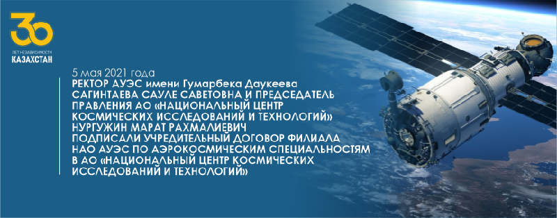 5 мая 2021 года ректор АУЭС имени Гумарбека Даукеева Сагинтаева Сауле Саветовна и Председатель Правления АО «НЦКИТ» Нургужин Марат Рахмалиевич подписали учредительный договор филиала НАО АУЭС по  аэрокосмическим специальностям в АО 