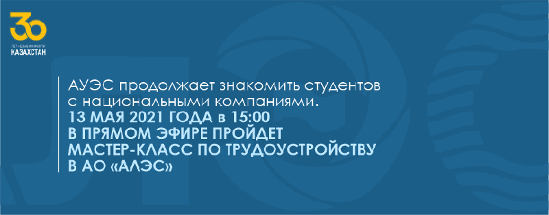 АУЭС продолжает знакомить студентов с национальными компаниями.13 МАЯ 2021 ГОДА в 15:00 В ПРЯМОМ ЭФИРЕ ПРОЙДЕТ МАСТЕР-КЛАСС ПО ТРУДОУСТРОЙСТВУ В АО «АЛЭС»