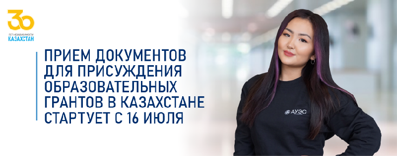 ПРИЕМ ДОКУМЕНТОВ ДЛЯ ПРИСУЖДЕНИЯ ОБРАЗОВАТЕЛЬНЫХ ГРАНТОВ В КАЗАХСТАНЕ СТАРТУЕТ С 16 ИЮЛЯ