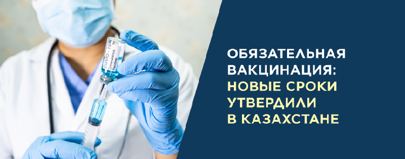 Обязательная вакцинация: новые сроки утвердили в Казахстане