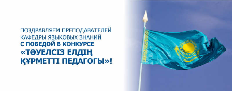 Поздравляем преподавателей кафедры языковых знаний с победой в конкурсе «Тәуелсіз елдің құрметті педагогы»!