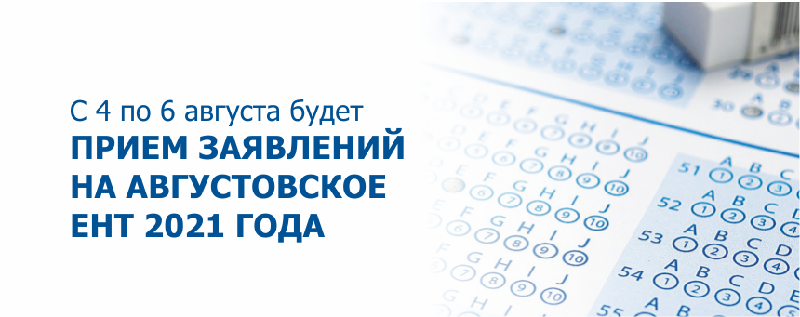 C 4 по 6 августа будет прием заявлений на августовское ЕНТ 2021 года