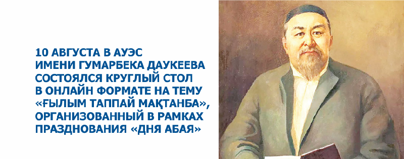 10 августа в Алматинском университете энергетики и связи имени Гумарбека Даукеева состоялся круглый стол в онлайн формате на тему «Ғылым таппай мақтанба», организованный в рамках празднования «Дня Абая»