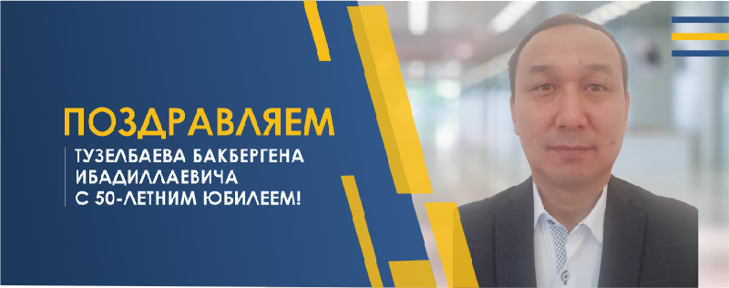 ПОЗДРАВЛЯЕМ ТУЗЕЛБАЕВА БАКБЕРГЕНА ИБАДИЛЛАЕВИЧА С 50-ЛЕТНИМ ЮБИЛЕЕМ!