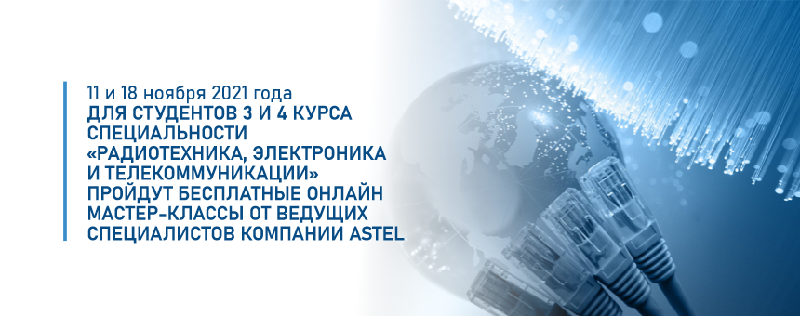 11 и 18 ноября 2021 года для студентов 3 и 4 курса специальности «Радиотехника, электроника и телекоммуникации» пройдут бесплатные онлайн мастер-классы от ведущих специалистов компании Astel