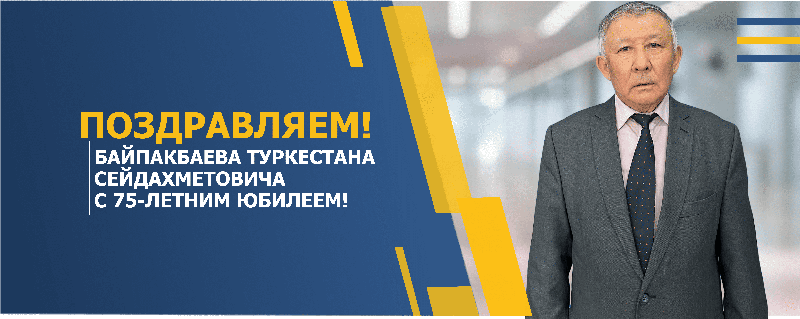 ПОЗДРАВЛЯЕМ БАЙПАКБАЕВА ТУРКЕСТАНА СЕЙДАХМЕТОВИЧА С 75-ЛЕТНИМ ЮБИЛЕЕМ!
