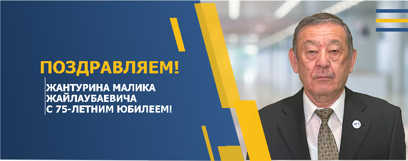 ПОЗДРАВЛЯЕМ ЖАНТУРИНА МАЛИКА ЖАЙЛАУБАЕВИЧА С 75-ЛЕТНИМ ЮБИЛЕЕМ!