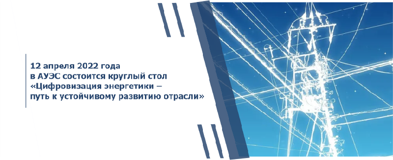 12 апреля 2022 года в АУЭС состоится круглый стол «Цифровизация энергетики – путь к устойчивому развитию отрасли»