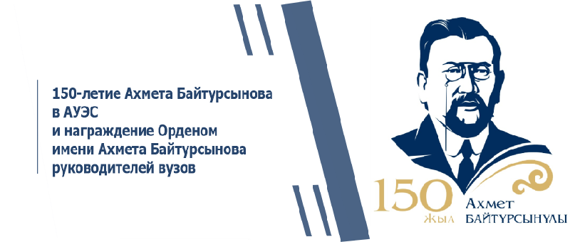 150-летие Ахмета Байтурсынова в АУЭС и награждение Орденом имени Ахмета Байтурсынова руководителей вузов