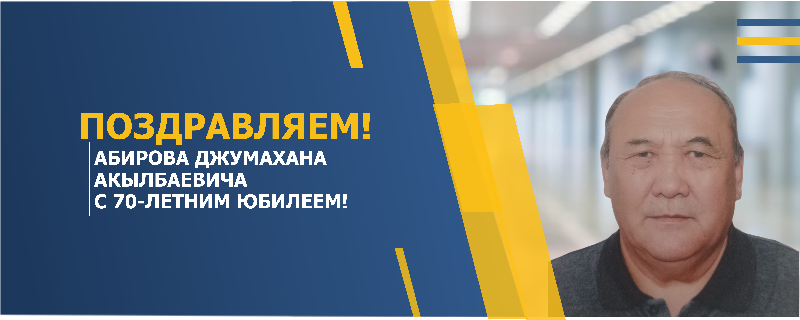 ПОЗДРАВЛЯЕМ АБИРОВА ДЖУМАХАНА АКЫЛБАЕВИЧА С 70-ЛЕТНИМ ЮБИЛЕЕМ!