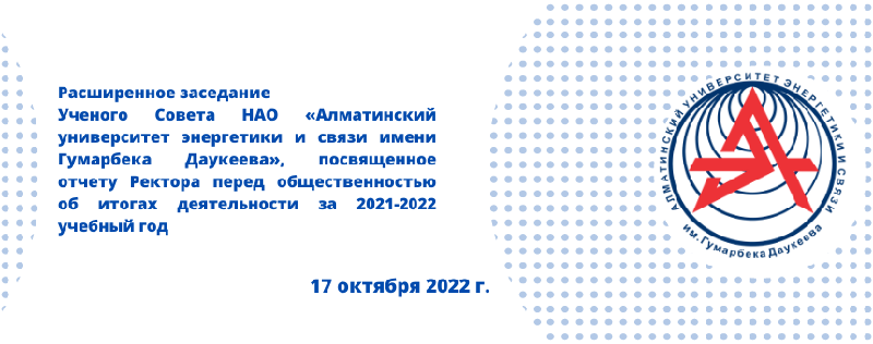 Расширенное заседание  Ученого Совета НАО «Алматинский университет энергетики и связи имени Гумарбека Даукеева», посвященное отчету Ректора перед общественностью об итогах деятельности за 2021-2022 учебный год 
