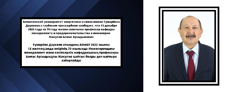 Алматинский университет энергетики и связи имени Гумарбека Даукеева  с глубоким прискорбием сообщает, что 13 декабря 2022 года на 70 году жизни скончался профессор кафедры менеджмента и предпринимательства в инженерии Жакупов Алмас Аусыдыкович