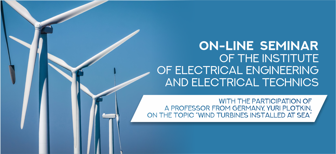 On-line  seminar of the Institute of Electrical Engineering and Electrical Technics, with the participation of a professor from Germany, Yuri Plotkin, on the topic “Wind turbines installed at sea”
