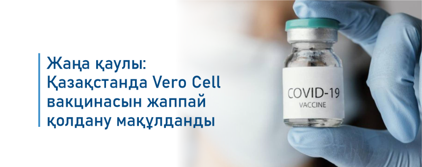 Жаңа қаулы: Қазақстанда Vero Cell вакцинасын жаппай қолдану мақұлданды