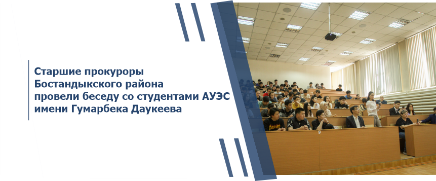 Старшие прокуроры Бостандыкского района провели беседу со студентами АУЭС имени Гумарбека Даукеева