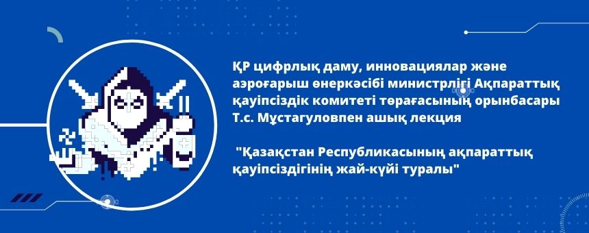 Open lecture by the Deputy Chairman of the Information Security Committee of the Ministry of Digital Development, Innovation and Aerospace Industry of the Republic of Kazakhstan, T.S. Mustagulov